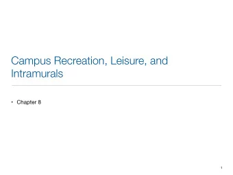 Campus Recreation, Leisure, and  Intramurals  Chapter 8  1  Learning Outcomes  Recall advice