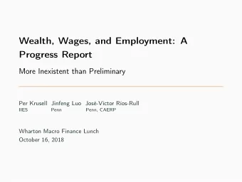 Wealth, Wages, and Employment: A  Progress Report  More Inexistent than Preliminary  Per Krusell