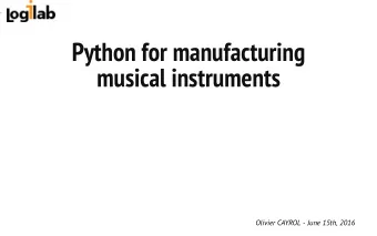 Python for manufacturing  musical instruments  Olivier CAYROL - June 15th, 2016  2  Prolegomena