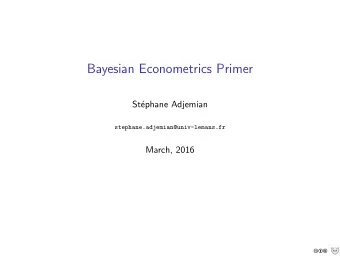Bayesian Econometrics Primer  St  ephane Adjemian  stephane.adjemian@univ-lemans.fr  March, 2016