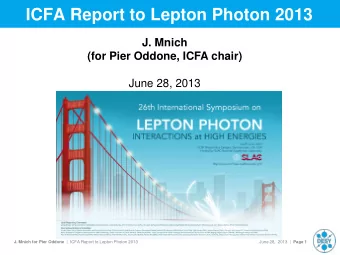 ICFA Report to Lepton Photon 2013  J. Mnich  (for Pier Oddone, ICFA chair)  June 28, 2013 J. Mnich
