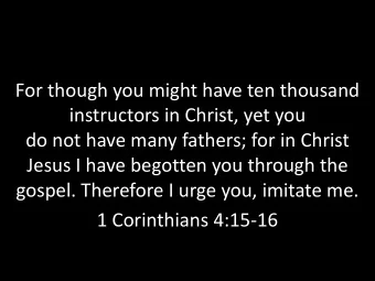 For though you might have ten thousand  instructors in Christ, yet you  do not have many fathers;