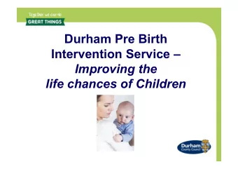 Durham Pre Birth  Intervention Service   Improving the  life chances of Children  What we