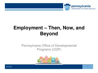 Employment  Then, Now, and  Beyond  Pennsylvania Office of Developmental  Programs (ODP)