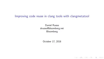 Improving code reuse in clang tools with clangmetatool  Daniel Ruoso  druoso@bloomberg.net