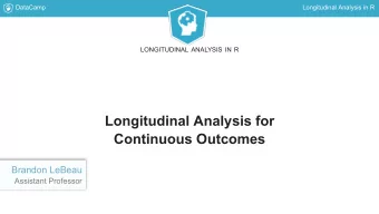 Longitudinal Analysis for  Continuous Outcomes  Brandon LeBeau  Assistant Professor  DataCamp