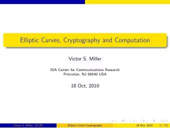 Elliptic Curves, Cryptography and Computation  Victor S. Miller  IDA Center for Communications