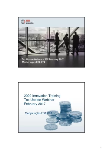 2020 Innovation Training  Tax Update Webinar  February 2017  Martyn Ingles FCA CTA  1  Webinar