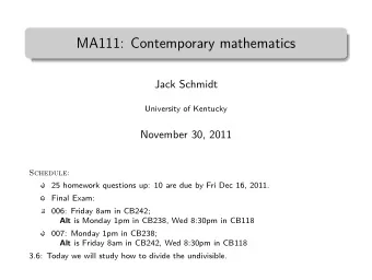 MA111: Contemporary mathematics  Jack Schmidt  University of Kentucky  November 30, 2011  Schedule: