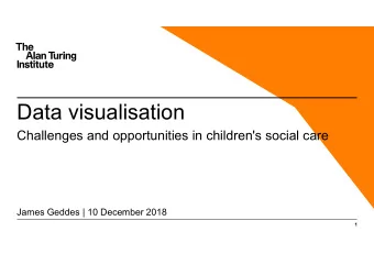 Data visualisation  Challenges and opportunities in children's social care  James Geddes | 10
