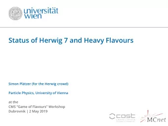 Status of Herwig 7 and Heavy Flavours  Simon Pltzer (for the Herwig crowd)  Particle Physics,