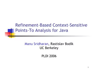 Refinement-Based Context-Sensitive  Points-To Analysis for Java  Manu Sridharan, Rastislav Bodk
