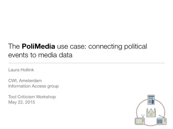 The PoliMedia use case: connecting political  events to media data Laura Hollink   CWI,