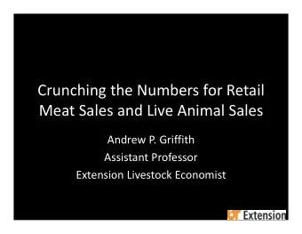 Crunching the Numbers for Retail Meat Sales and Live Animal Sales Andrew P. Griffith Assistant