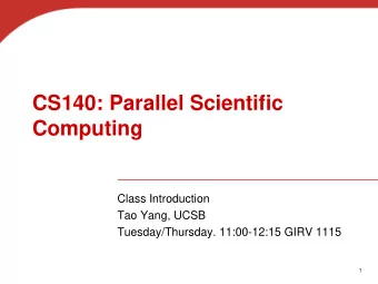 CS140: Parallel Scientific  Computing  Class Introduction  Tao Yang, UCSB  Tuesday/Thursday.