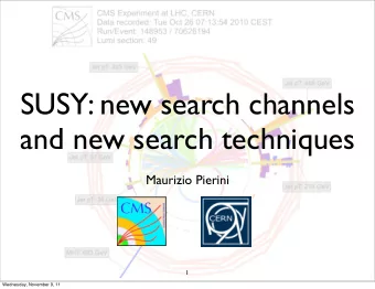 SUSY: new search channels  and new search techniques  Maurizio Pierini  1  Wednesday, November 9,