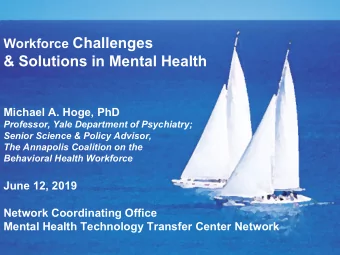 Workforce Challenges  &amp; Solutions in Mental Health  Michael A. Hoge, PhD  Professor, Yale