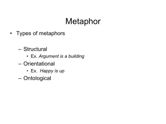 Metaphor   Types of metaphors   Structural  Ex. Argument is a building   Orientational
