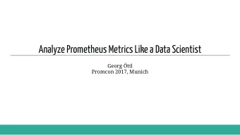 Analyze Prometheus Metrics Like a Data Scientist  Georg ttl  Promcon 2017, Munich  About me /