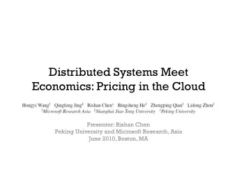 Distributed Systems Meet  Economics: Pricing in the Cloud  Presenter: Rishan Chen  Peking