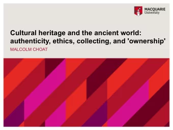 Cultural heritage and the ancient world:  authenticity, ethics, collecting, and 'ownership'