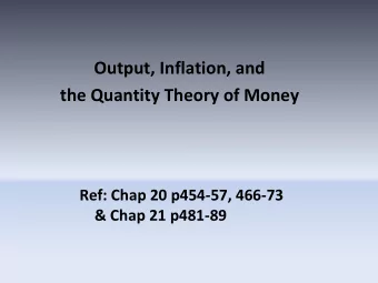 Output, Inflation, and  the Quantity Theory of Money  Ref: Chap 20 p454-57, 466-73  &amp; Chap 21