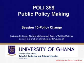 POLI 359 Public Policy Making Session 10-Policy Change Lecturer: Dr . Kuyini Abdulai Mohammed,