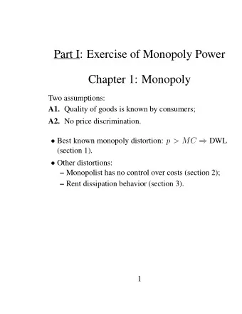Part I: Exercise of Monopoly Power  Chapter 1: Monopoly  Two assumptions: A1. Quality of goods is