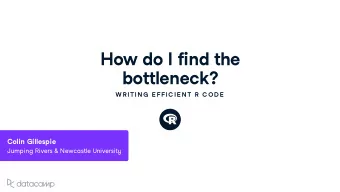 Ho w do I find the bottleneck ?  W R ITIN G  E FFIC IE N T R  C OD E  Colin Gillespie J u mping Ri