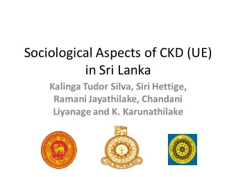 Sociological Aspects of CKD (UE)  in Sri Lanka  Kalinga Tudor Silva, Siri Hettige,  Ramani
