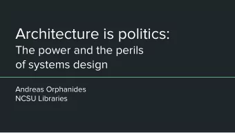 Architecture is politics:  The power and the perils  of systems design  Andreas Orphanides  NCSU