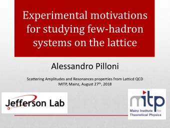 Experimental motivations  for studying few-hadron  systems on the lattice  Alessandro Pilloni