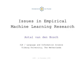 Issues in Empirical  Machine Learning Research  Antal van den Bosch  ILK / Language and Information