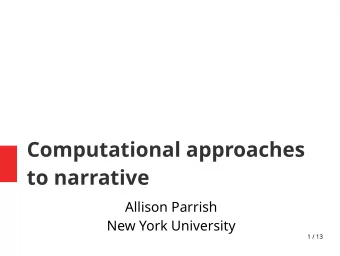 Computational approaches  to narrative  Allison Parrish  New York University  1 / 13  What is