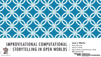IMPROVISATIONAL COMPUTATIONAL  Lara J. Martin  Brent Harrison  STORYTELLING IN OPEN WORLDS  Mark O.
