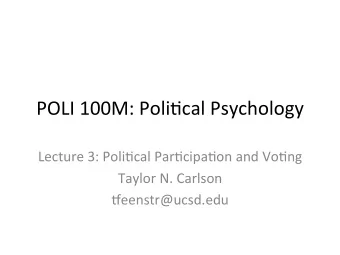 POLI 100M: Poli-cal Psychology  Lecture 3: Poli-cal Par-cipa-on and Vo-ng  Taylor N. Carlson