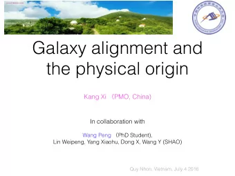Galaxy alignment and  the physical origin Kang Xi  PMO, China)        In collaboration