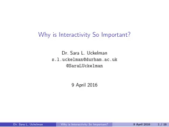 Why is Interactivity So Important?  Dr. Sara L. Uckelman  s.l.uckelman@durham.ac.uk  @SaraLUckelman
