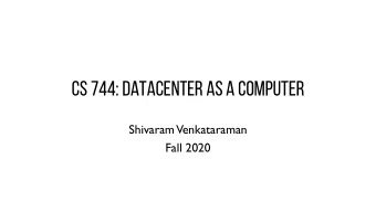 CS 744: DATACENTER AS A COMPUTER  Shivaram  Venkataraman  Fall 2020  ANNOUNCEMENTS  -  Assignments