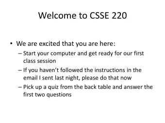 Welcome to CSSE 220  We are excited that you are here:  Start your computer and get ready for