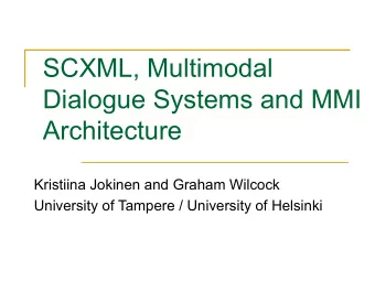 SCXML, Multimodal  Dialogue Systems and MMI  Architecture  Kristiina Jokinen and Graham Wilcock