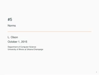 #5  Norms  L. Olson  October 1, 2015  Department of Computer Science  University of Illinois at
