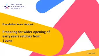 Preparing for wider opening of  early years settings from  1 June  ncb.org.uk  Overview Chair :