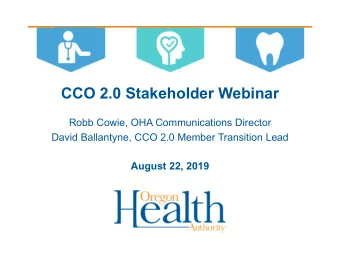 CCO 2.0 Stakeholder Webinar  Robb Cowie, OHA Communications Director  David Ballantyne, CCO 2.0