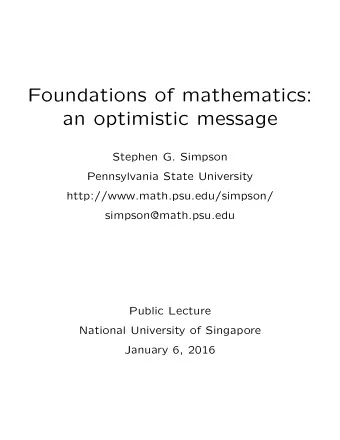 Foundations of mathematics:  an optimistic message  Stephen G. Simpson  Pennsylvania State
