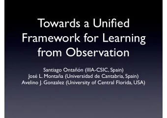 Towards a Unified  Framework for Learning  from Observation  Santiago Ontan (IIIA-CSIC, Spain)