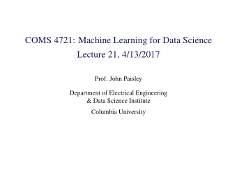 COMS 4721: Machine Learning for Data Science  Lecture 21, 4/13/2017  Prof. John Paisley  Department