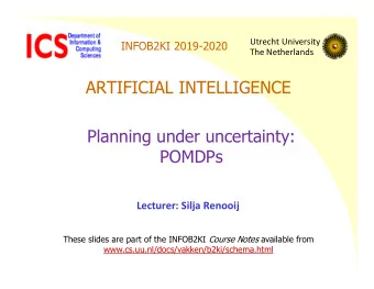 ARTIFICIAL INTELLIGENCE  Planning under uncertainty:  POMDPs  Lecturer: Silja Renooij These slides