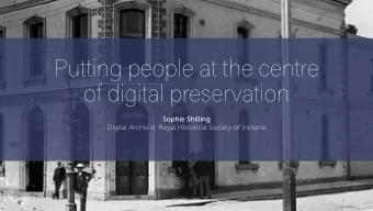 Putting people at the centre  of digital preservation  Sophie Shilling  Digital Archivist, Royal