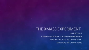 THE XMASS EXPERIMENT MAR. 8 TH , 2019  Y. KISHIMOTO ON BEHALF OF XMASS COLLABORATION  KAMIOKA OBS.,